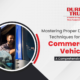 Mastering Proper Driving Techniques for Commercial Vehicles