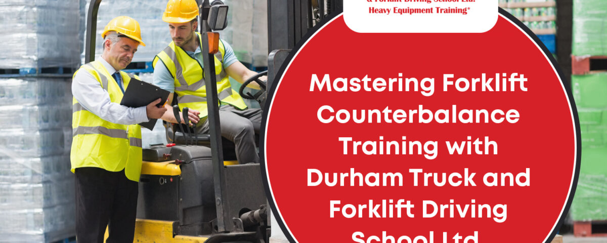 Mastering Forklift Counterbalance Training with Durham Truck and Forklift Driving School Ltd.