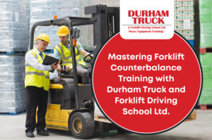 Mastering Forklift Counterbalance Training with Durham Truck and Forklift Driving School Ltd.