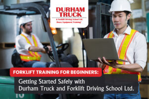 Forklift Training for Beginners: Getting Started Safely with Durham Truck and Forklift Driving School Ltd.